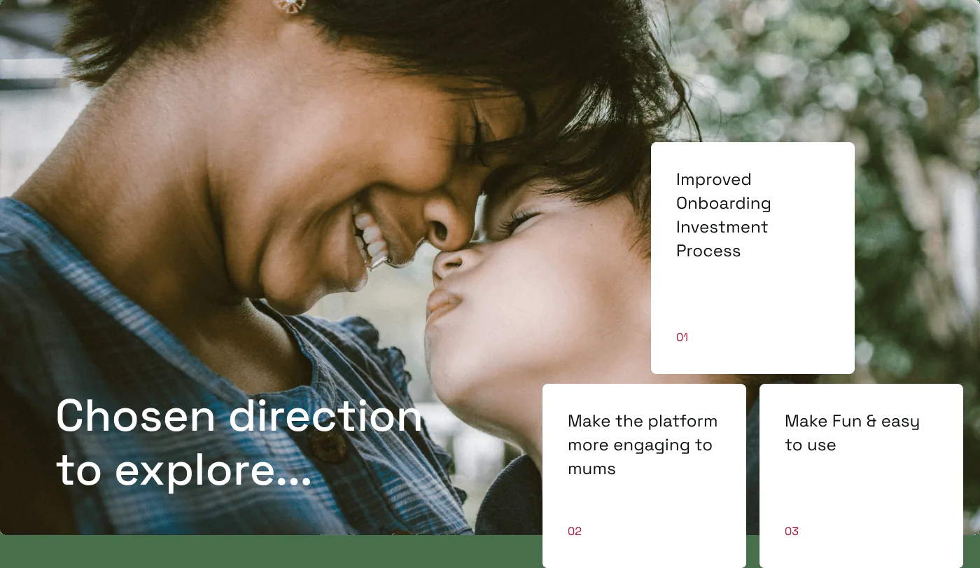 Chosen direction to explore: improved onboarding, more engaging for mums, fun and easy to use